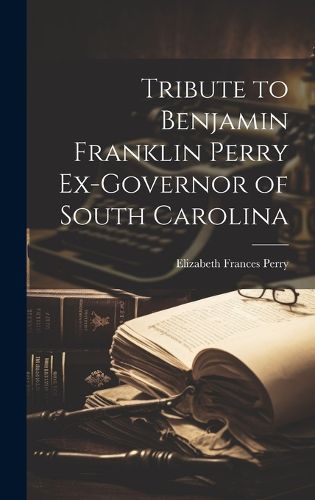 Cover image for Tribute to Benjamin Franklin Perry Ex-governor of South Carolina