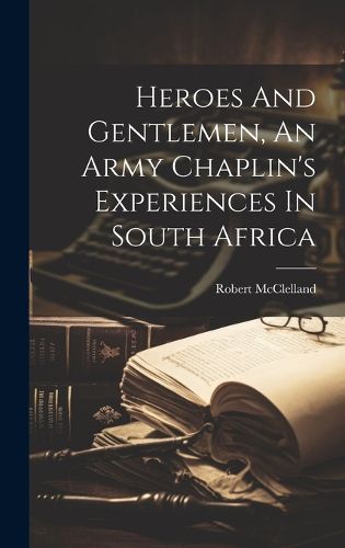 Cover image for Heroes And Gentlemen, An Army Chaplin's Experiences In South Africa