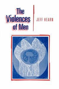 Cover image for The Violences of Men: How Men Talk About and How Agencies Respond to Men's Violence to Women