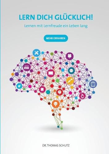 Lern Dich glucklich!: Lernen mit Lernfreude ein Leben lang