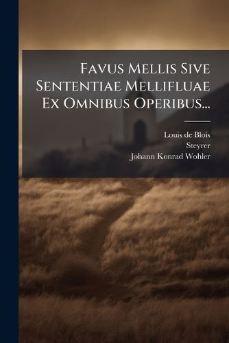 Cover image for Favus Mellis Sive Sententiae Mellifluae Ex Omnibus Operibus...