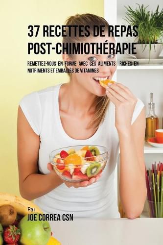 37 Recettes de Repas Post-Chimiotherapie: Remettez-vous en forme avec ces aliments riches en nutriments et emballes de vitamines