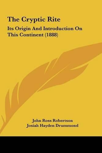 The Cryptic Rite the Cryptic Rite: Its Origin and Introduction on This Continent (1888) Its Origin and Introduction on This Continent (1888)