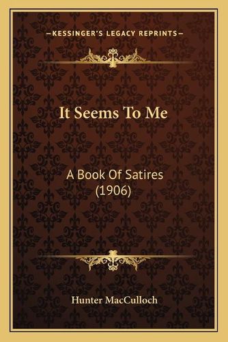 Cover image for It Seems to Me: A Book of Satires (1906)