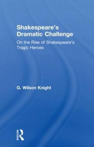 Cover image for Shakespeare's Dramatic Challenge: On the Rise of Shakespeare's Tragic Heroes