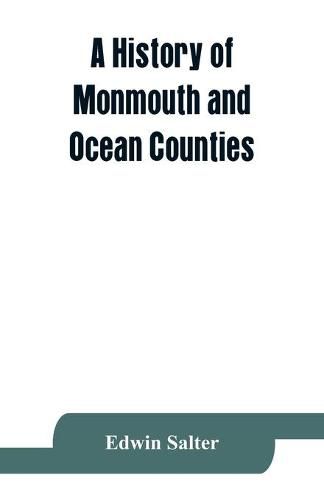 Cover image for A history of Monmouth and Ocean Counties, embracing a genealogical record of earliest settlers in Monmouth and Ocean counties and their descendants. The Indians: their language, manners, and customs. Important historical events