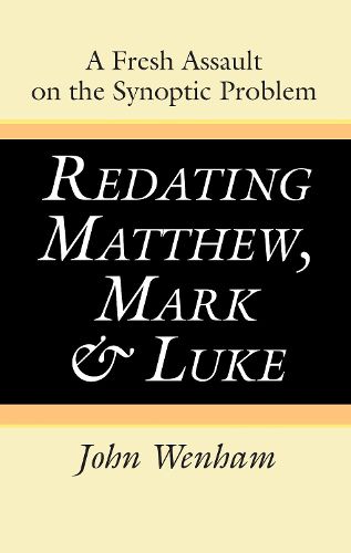 Redating Matthew, Mark and Luke: A Fresh Assault on the Synoptic Problem