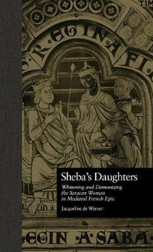 Cover image for Sheba's Daughters: Whitening and Demonizing the Saracen Woman in Medieval French Epic