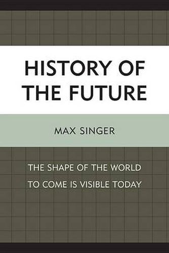 Cover image for History of the Future: The Shape of the World to Come Is Visible Today