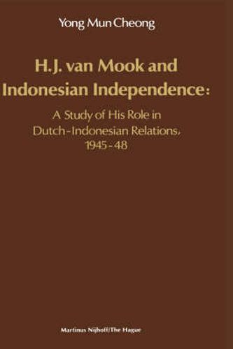 Cover image for H.J. Van Mook and Indonesian Independence: A Study of His Role in Dutch-Indonesian Relations, 1945-48