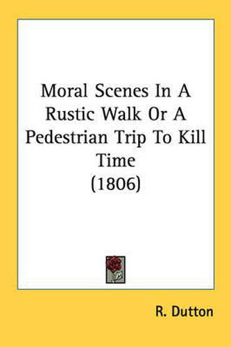 Cover image for Moral Scenes in a Rustic Walk or a Pedestrian Trip to Kill Time (1806)