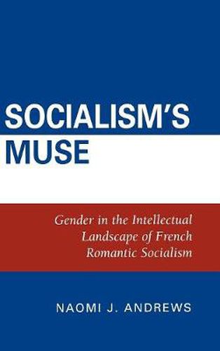 Socialism's Muse: Gender in the Intellectual Landscape of French Romantic Socialism