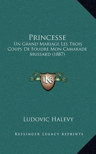 Princesse: Un Grand Mariage Les Trois Coups de Foudre Mon Camarade Mussard (1887)