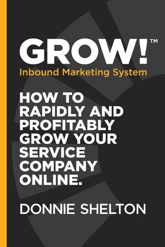 Cover image for Grow! Inbound Marketing System: How to rapidly and profitably grow your service company online