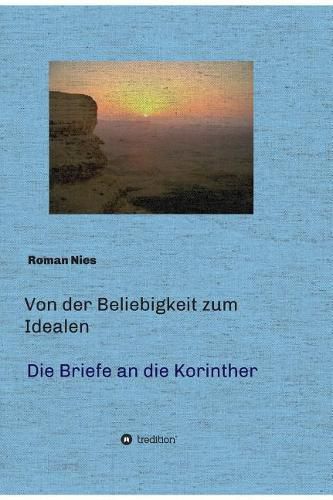 Von der Beliebigkeit zum Idealen - Die Korintherbriefe: Eine heilsgeschichtliche Auslegung