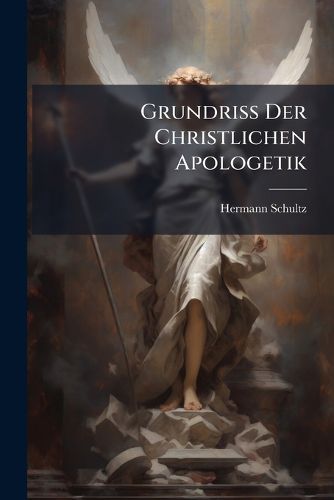 Cover image for Grundriss Der Christlichen Apologetik: Zum Gebrauche Bei Akademischen Vorlesungen