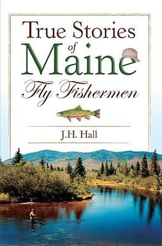 Cover image for True Stories of Maine Fly Fishermen