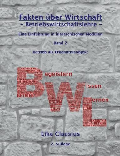 Cover image for Fakten uber Wirtschaft - Band 2 - BetriebsWirtschaftsLehre -: Eine Einfuhrung in hierarchischen Modulen - Betrieb als Erkenntnisobjekt der BWL