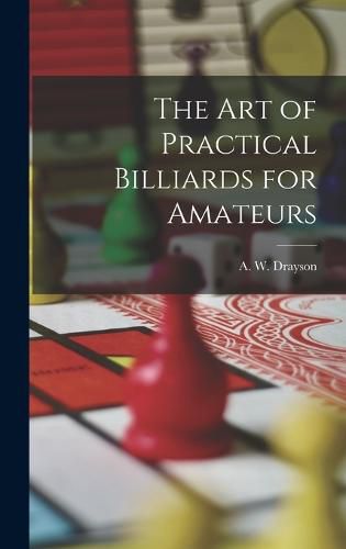 Cover image for The Art of Practical Billiards for Amateurs
