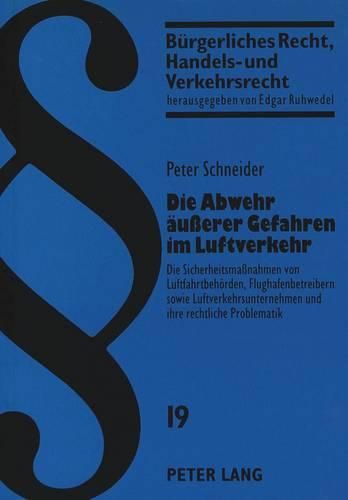 Die Abwehr Aeusserer Gefahren Im Luftverkehr: Die Sicherheitsmassnahmen Von Luftfahrtbehoerden, Flughafenbetreibern Sowie Luftverkehrsunternehmen Und Ihre Rechtliche Problematik