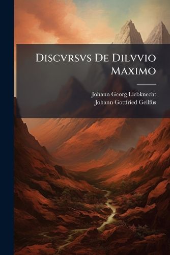 Cover image for Discvrsvs de Dilvvio Maximo: Occasione Inuenti Nuper in Comitatu Lavbacensi, & Ex Mira Metamorphosi in Mineram Ferri Mvtati Ligni Cum Observationibvs Geodaeticis, Aeroscopicis, Hydrographicis .... Cui Accessit D. IO. Gothofredi Geilfvsii de Terra...