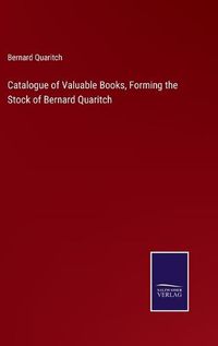 Cover image for Catalogue of Valuable Books, Forming the Stock of Bernard Quaritch