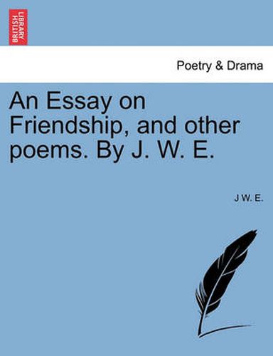 Cover image for An Essay on Friendship, and Other Poems. by J. W. E.