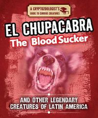 Cover image for El Chupacabra the Bloodsucker and Other Legendary Creatures of Latin America