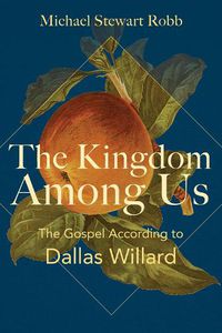 Cover image for The Kingdom Among Us: The Gospel According to Dallas Willard