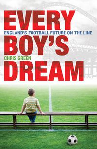 Cover image for Every Boy's Dream: England's Football Future on the Line