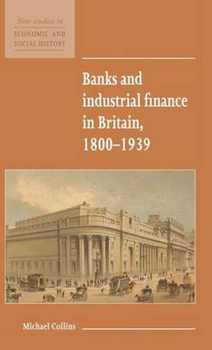 Banks and Industrial Finance in Britain, 1800-1939