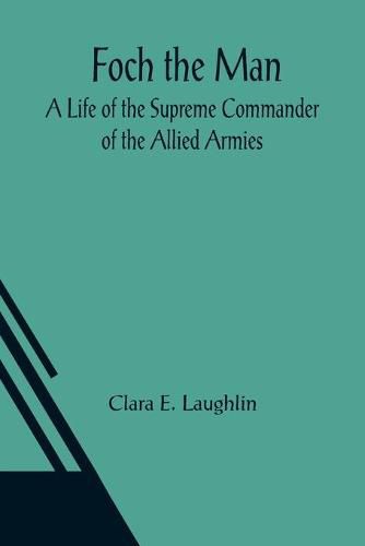 Cover image for Foch the Man A Life of the Supreme Commander of the Allied Armies