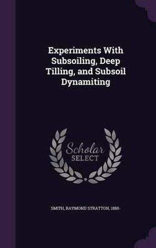 Experiments with Subsoiling, Deep Tilling, and Subsoil Dynamiting