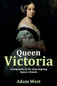 Cover image for Queen Victoria: A biography of the long-reigning Queen Victoria