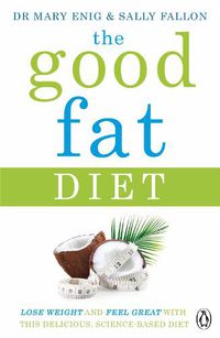 Cover image for The Good Fat Diet: Lose Weight and Feel Great with the Delicious, Science-Based Coconut Diet