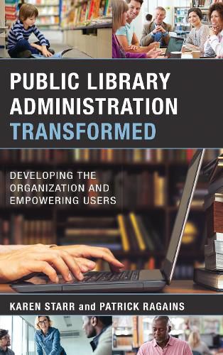 Cover image for Public Library Administration Transformed: Developing the Organization and Empowering Users
