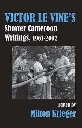 Cover image for Victor Le Vine's Shorter Cameroon Writings, 1961-2007