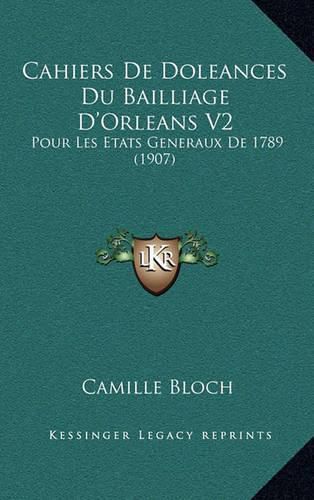 Cahiers de Doleances Du Bailliage D'Orleans V2: Pour Les Etats Generaux de 1789 (1907)