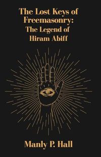 Cover image for The Lost Keys of Freemasonry: The Legend of Hiram Abiff