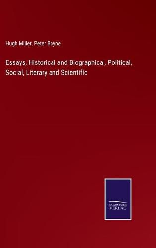 Cover image for Essays, Historical and Biographical, Political, Social, Literary and Scientific