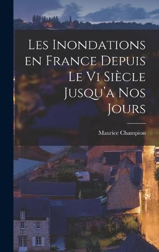 Les Inondations en France Depuis le vi Siecle Jusqu'a nos Jours