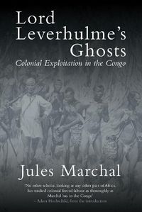 Cover image for Lord Leverhulme's Ghosts: Colonial Exploitation in the Congo