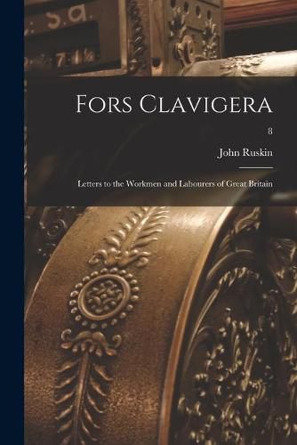 Cover image for Fors Clavigera; Letters to the Workmen and Labourers of Great Britain; 8