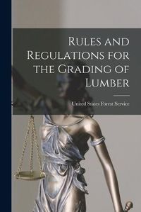 Cover image for Rules and Regulations for the Grading of Lumber