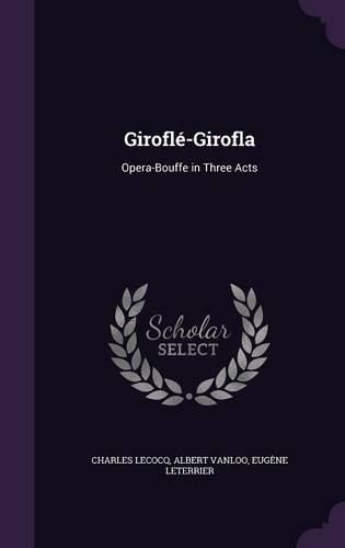 Girofle-Girofla: Opera-Bouffe in Three Acts