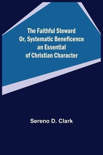 Cover image for The Faithful Steward Or, Systematic Beneficence an Essential of Christian Character.