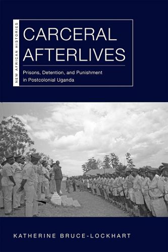 Cover image for Carceral Afterlives: Prisons, Detention, and Punishment in Postcolonial Uganda