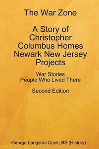 Cover image for The War Zone A Story of Christopher Columbus Homes Newark New Jersey Projects People Who Lived There Second Edition