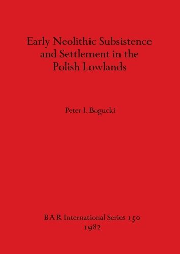 Early Neolithic Subsistence and Settlement in the Polish Lowlands