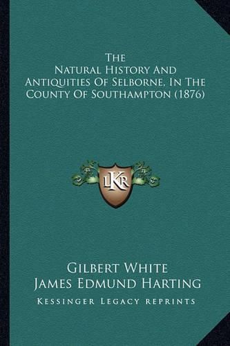 Cover image for The Natural History and Antiquities of Selborne, in the County of Southampton (1876)